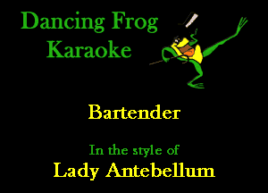 Dancing Frog ?
Kamoke y

Bartender

In the style of
Lady Antebellum