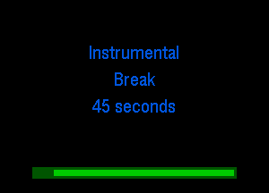 Instrumental
Break
45 seconds