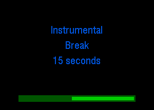 Instrumental
Break
15 seconds