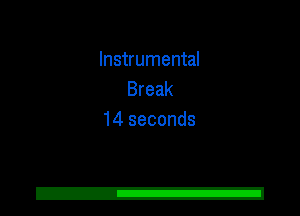 Instrumental
Break
14 seconds