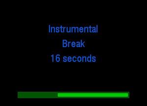 Instrumental
Break
16 seconds