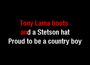 Tony Lama boots

and a Stetson hat
Proud to be a country boy