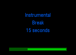Instrumental
Break
15 seconds