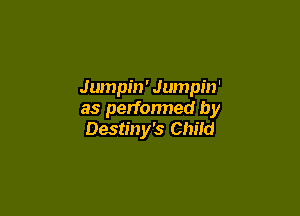 Jumpin' Jumpin'

as performed by
Destiny's Child