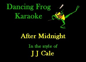 Dancing Frog ?
Kamoke y

After Midnight

In the style of
J J Cale