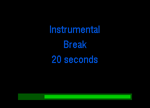 Instrumental
Break
20 seconds