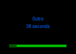 Outro
38 seconds