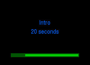 Intro
20 seconds