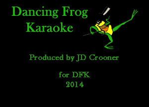 Dancing Frog fl
Karaoke

Produced 1)ij Crooner

for DFK
2014