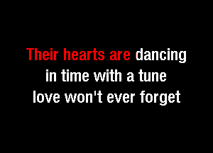 Their hearts are dancing

in time with a tune
love won't ever forget