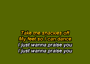 Circumstance

Take the shackles off
My feet so I can dance
I just wanna praise you