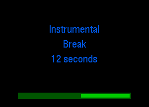 Instrumental
Break
12 seconds