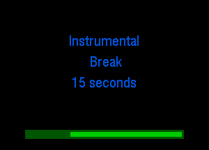 Instrumental
Break
15 seconds