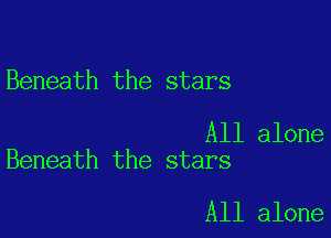 Beneath the stars

All alone
Beneath the stars

All alone