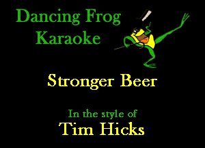 Dancing Frog ?
Kamoke y

Stronger Beer

In the style of

Tim Hicks