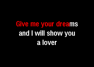 Give me your dreams

and I will show you
a lover