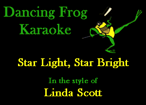 Dancing Frog J!-
Kamoke

Star Light, Star Bright

In the style of
Linda Scott