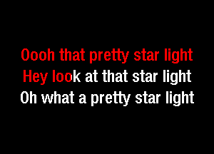 Oooh that pretty star light

Hey look at that star light
on what a pretty star light