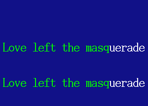 Love left the masquerade

Love left the masquerade