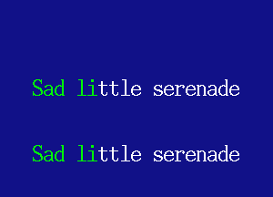 Sad little serenade

Sad little serenade