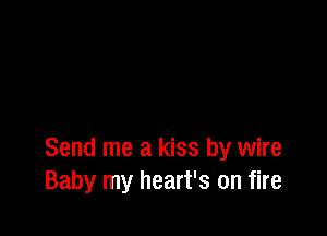 Send me a kiss by wire
Baby my heart's on fire