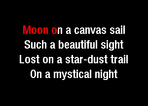 Moon on a canvas sail
Such a beautiful sight
Lost on a star-dust trail
On a mystical night