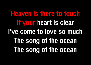 Heaven is there to touch
if your heart is clear
I've come to love so much
The song of the ocean
The song of the ocean