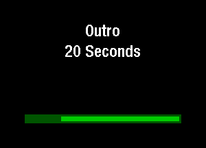 Outro
20 Seconds