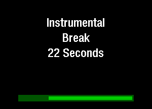 Instrumental
Break
22 Seconds