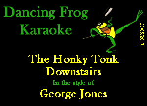 Dancing Frog 1
Karaoke

I,

L IUUQWEZ

The Honky Tonk

D ownstairs
In the xtyie of

George Jones