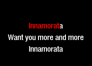 Innamorata

Want you more and more
lnnamorata