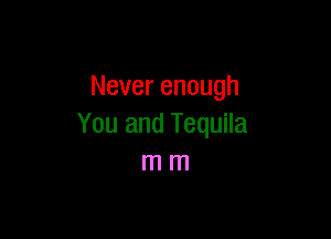 Neverenough

You and Tequila
n1n1