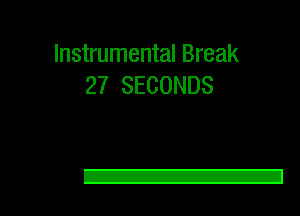 Instrumental Break
27 SECONDS

E