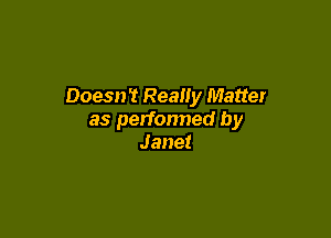Doesn't Really Matter

as perfonned by
Janet