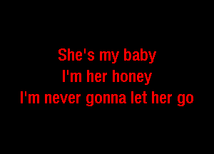 She's my baby

I'm her honey
I'm never gonna let her go