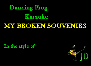 Dancing Frog

Karaoke

MY BROKEN SOUVENIRS

In the style of