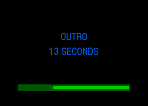 OUTRO
13 SECONDS