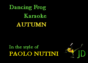 Dancing Frog
Kara oke

AUTUMN

. ?)
In the style of
PAOLO NUTINI