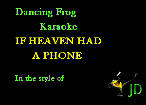 Dancing Frog

Kara oke

IF HEAVEN HAD
A PHONE

In the style of 'i)
jD