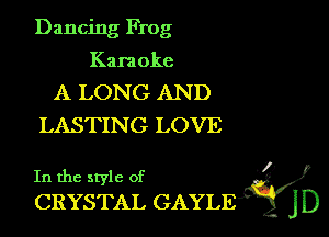 Dancing Frog

Kara oke

A LONG AN D
LASTING LOVE

. ?)
In the style of
CRYSTAL GAYLE )