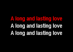 A long and lasting love

A long and lasting love
A long and lasting love