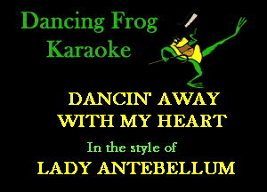 Dancing Frog 4
Karaoke

DANCIN' AWAY
WITH MY HEART

In the style of
LADY ANTEBELLUM
