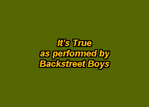 It's True

as performed by
Backstreet Boys