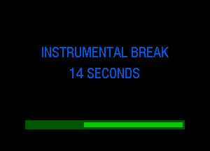 INSTRUMENTAL BREAK
14 SECONDS