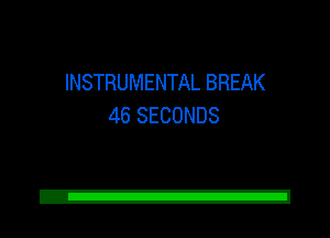 INSTRUMENTAL BREAK
46 SECONDS