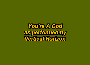 You're A God

as performed by
Vertical Horizon