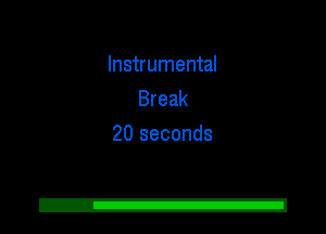 Instrumental
Break
20 seconds