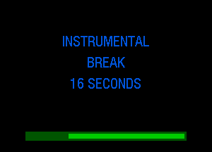 INSTRUMENTAL
BREAK
16 SECONDS