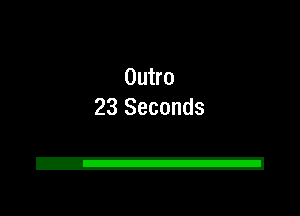 Outro
23 Seconds

2!