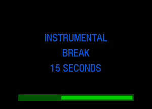 INSTRUMENTAL
BREAK
15 SECONDS

Z!